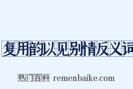 复用韵以见别情反义词是什么意思的图片